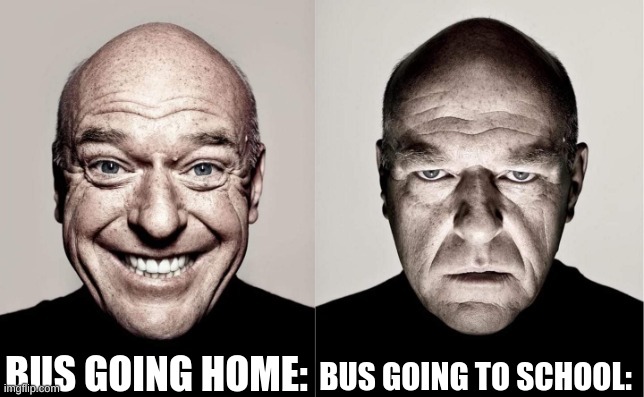 fr | BUS GOING HOME:; BUS GOING TO SCHOOL: | image tagged in hank,school | made w/ Imgflip meme maker