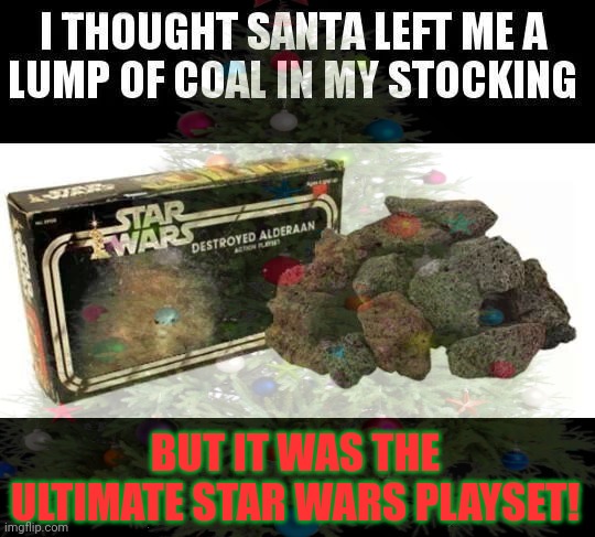 Merry xmas | BUT IT WAS THE ULTIMATE STAR WARS PLAYSET! | image tagged in star wars,playset,merry christmas | made w/ Imgflip meme maker