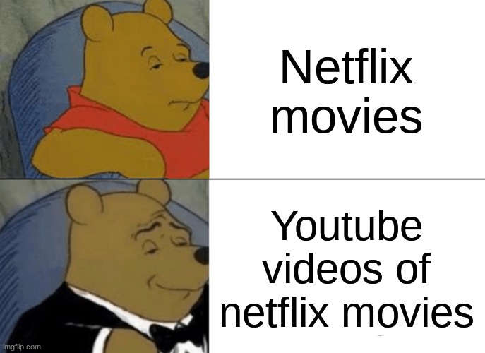 netflix | Netflix movies; Youtube videos of netflix movies | image tagged in memes,tuxedo winnie the pooh,netflix | made w/ Imgflip meme maker