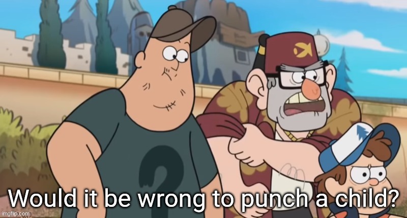 would it wrong to punch a child | image tagged in punch a child,memes,funny,gravity falls,funny moment,lol | made w/ Imgflip meme maker
