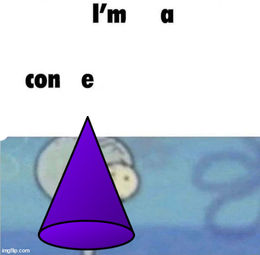 C O N E | image tagged in whe i'm in a competition and my opponent is | made w/ Imgflip meme maker