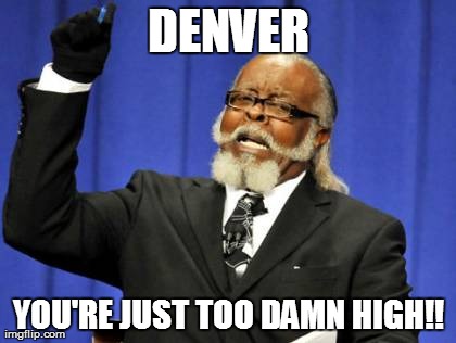 Too Damn High Meme | DENVER YOU'RE JUST TOO DAMN HIGH!! | image tagged in memes,too damn high | made w/ Imgflip meme maker