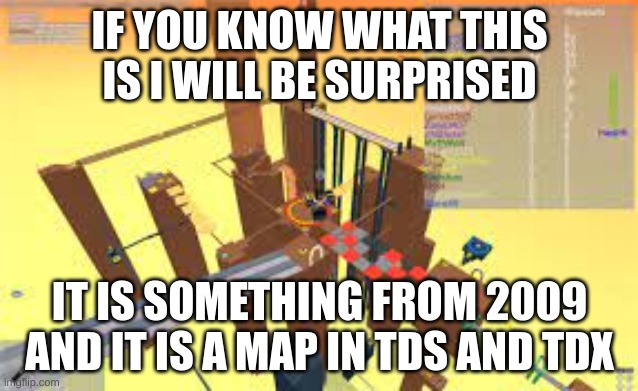 roblox old | IF YOU KNOW WHAT THIS IS I WILL BE SURPRISED; IT IS SOMETHING FROM 2009 AND IT IS A MAP IN TDS AND TDX | image tagged in roblox | made w/ Imgflip meme maker