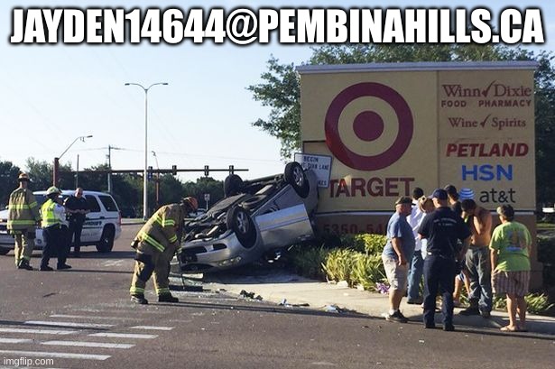 Target car crash | JAYDEN14644@PEMBINAHILLS.CA | image tagged in target car crash | made w/ Imgflip meme maker