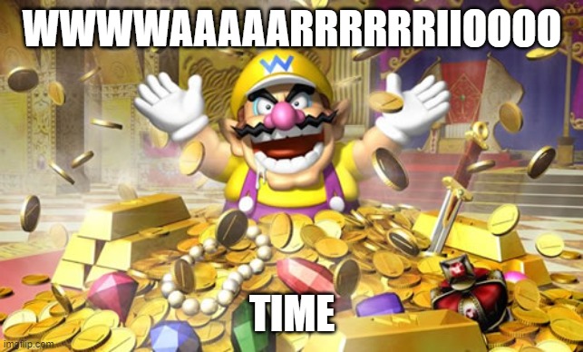 Wario | WWWWAAAAARRRRRRIIOOOO TIME | image tagged in wario | made w/ Imgflip meme maker