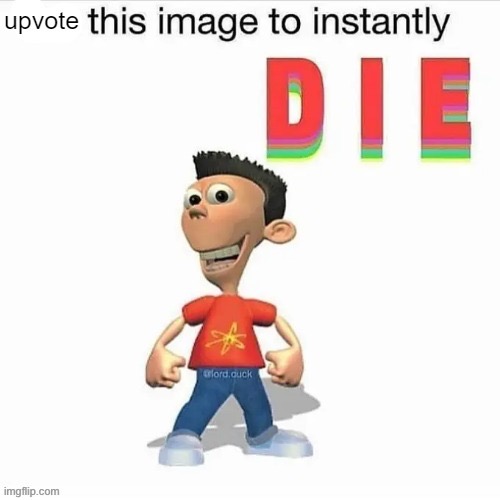 Upvote this image to die | image tagged in upvote | made w/ Imgflip meme maker