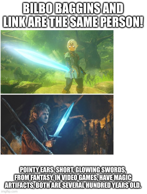 WHY AM I REALIZING THIS NOW | BILBO BAGGINS AND LINK ARE THE SAME PERSON! POINTY EARS, SHORT, GLOWING SWORDS, FROM FANTASY, IN VIDEO GAMES, HAVE MAGIC ARTIFACTS, BOTH ARE SEVERAL HUNDRED YEARS OLD. | image tagged in the hobbit,zelda | made w/ Imgflip meme maker