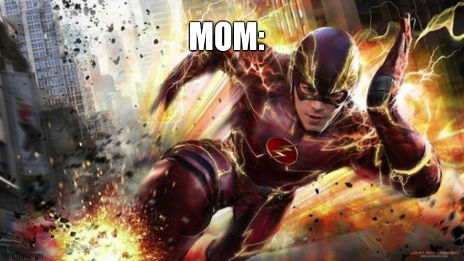 The Flash | MOM: | image tagged in the flash | made w/ Imgflip meme maker
