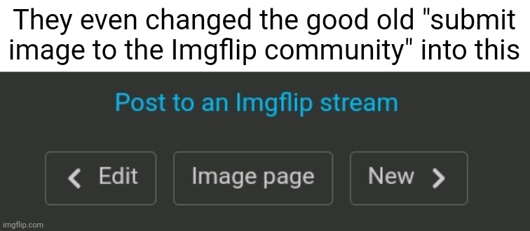 Including the buttons | They even changed the good old "submit image to the Imgflip community" into this | image tagged in memes,funny | made w/ Imgflip meme maker