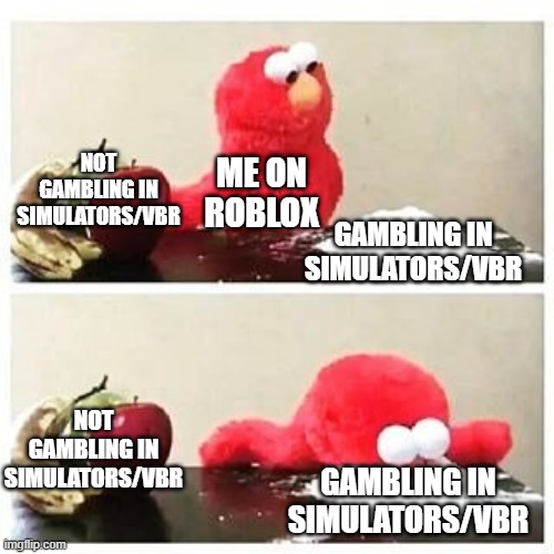 POV: Me on Roblox | NOT GAMBLING IN SIMULATORS/VBR; ME ON ROBLOX; GAMBLING IN SIMULATORS/VBR; NOT GAMBLING IN SIMULATORS/VBR; GAMBLING IN SIMULATORS/VBR | image tagged in elmo cocaine,roblox | made w/ Imgflip meme maker