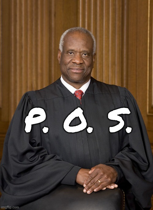 P. O. S. | P. O. S. | image tagged in clarence thomas - needs not met,scumbag maga,scumbag republicans,scumbag clarence thomas,scumbag trump,memes | made w/ Imgflip meme maker