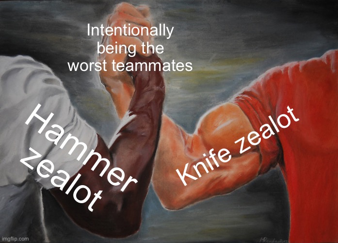 Epic Handshake Meme | Intentionally being the worst teammates; Knife zealot; Hammer zealot | image tagged in memes,epic handshake | made w/ Imgflip meme maker