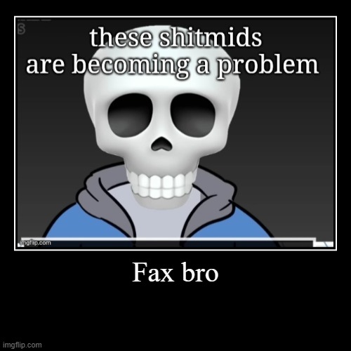 Fax bro | | image tagged in funny,demotivationals | made w/ Imgflip demotivational maker