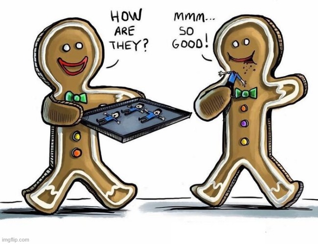 Gingerbread Eat Men | image tagged in dark humor | made w/ Imgflip meme maker