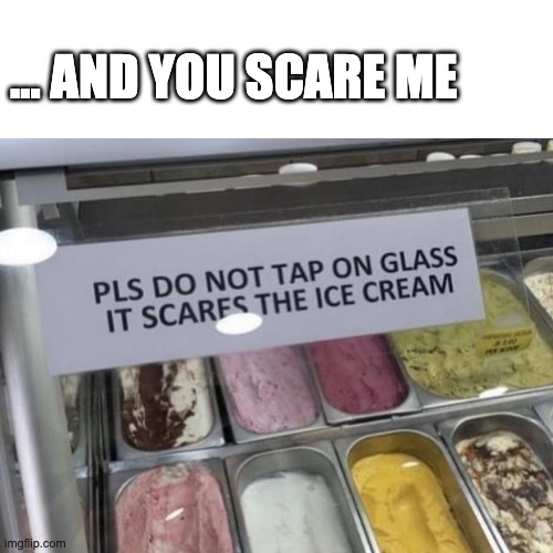 ... AND YOU SCARE ME | made w/ Imgflip meme maker