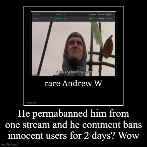 He permabanned him from one stream and he comment bans innocent users for 2 days? Wow | | image tagged in funny,demotivationals | made w/ Imgflip demotivational maker