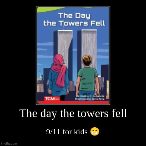 The day the towers fell | 9/11 for kids ? | image tagged in funny,demotivationals,9/11 | made w/ Imgflip demotivational maker