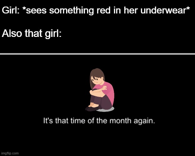 pls help me I am concerned about myself lol | Girl: *sees something red in her underwear*; Also that girl: | image tagged in memes,sad girl meme,idk,help me pls,lol,oh wow are you actually reading these tags | made w/ Imgflip meme maker