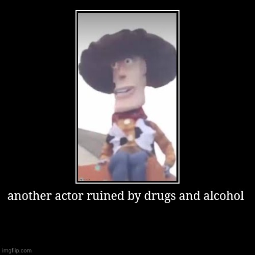 another actor ruined by drugs and alcohol | | image tagged in funny,demotivationals | made w/ Imgflip demotivational maker