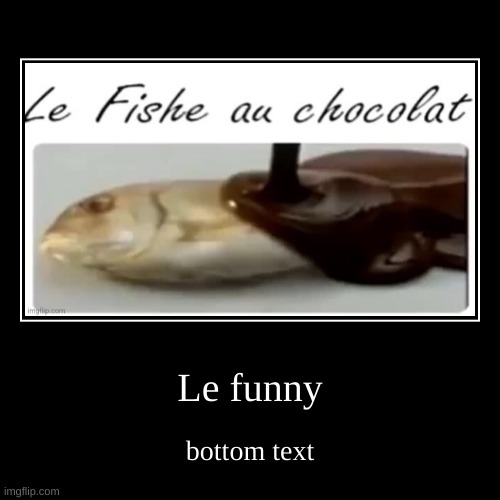 Le funny | bottom text | image tagged in funny,demotivationals | made w/ Imgflip demotivational maker