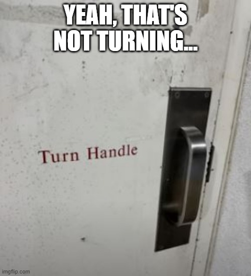 Turn? | YEAH, THAT'S NOT TURNING... | image tagged in you had one job | made w/ Imgflip meme maker