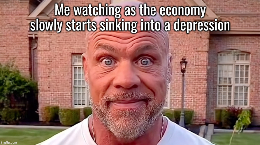 Kurt Angle Stare | Me watching as the economy slowly starts sinking into a depression | image tagged in kurt angle stare | made w/ Imgflip meme maker