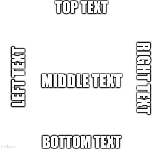 TEXT | TOP TEXT; LEFT TEXT; RIGHT TEXT; MIDDLE TEXT; BOTTOM TEXT | image tagged in text | made w/ Imgflip meme maker
