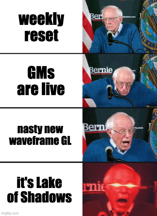 Bernie Sanders reaction (nuked) | weekly reset; GMs are live; nasty new waveframe GL; it's Lake of Shadows | image tagged in bernie sanders reaction nuked | made w/ Imgflip meme maker