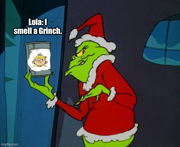 Lola Smells a Grinch | Lola: I smell a Grinch. | image tagged in grinch and who hash,girl,the loud house,deviantart,memes,princess | made w/ Imgflip meme maker