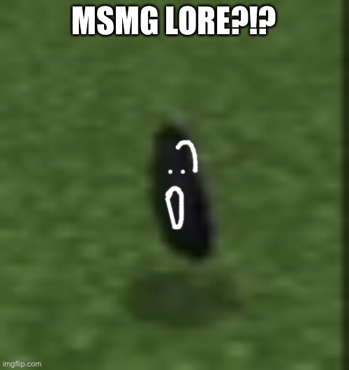 MSMG LORE?!? | made w/ Imgflip meme maker