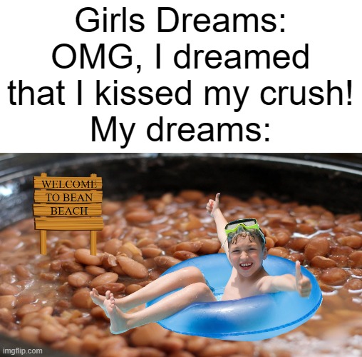 My brain is too lazy to come up with normal dreams. | Girls Dreams: OMG, I dreamed that I kissed my crush!
My dreams: | image tagged in memes,funny,dreams,why are you reading this | made w/ Imgflip meme maker