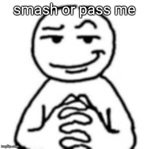 devious mf | smash or pass me | image tagged in devious mf | made w/ Imgflip meme maker