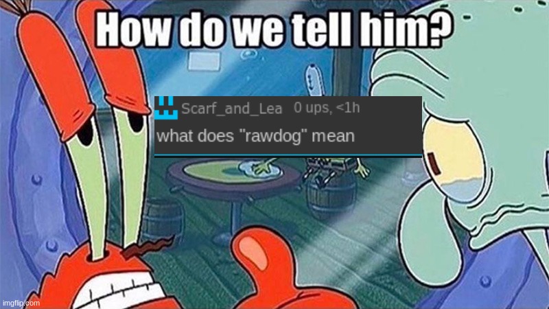 How do we tell him | image tagged in how do we tell him | made w/ Imgflip meme maker