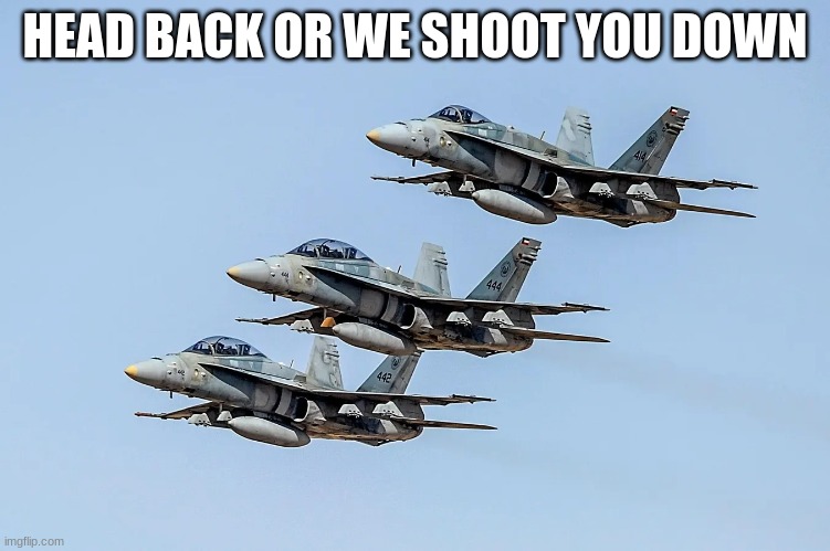 HEAD BACK OR WE SHOOT YOU DOWN | made w/ Imgflip meme maker