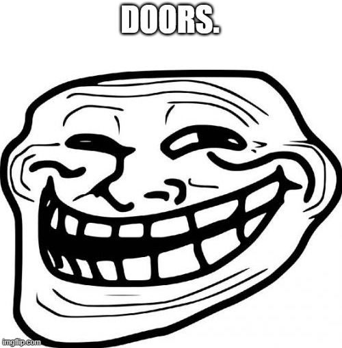 Troll Face Meme | DOORS. | image tagged in memes,troll face | made w/ Imgflip meme maker