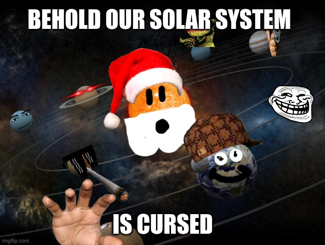 Cursed Solar System | BEHOLD OUR SOLAR SYSTEM; IS CURSED | image tagged in solar system | made w/ Imgflip meme maker