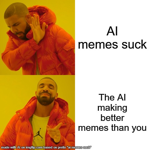 i put in "ai memes suck" and the ai roasted me :( | AI memes suck; The AI making better memes than you | image tagged in memes,drake hotline bling | made w/ Imgflip meme maker