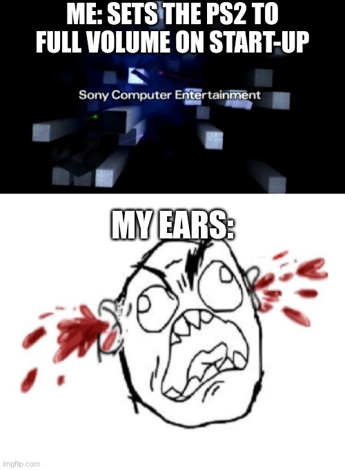 Anyone else remember doing this? | ME: SETS THE PS2 TO FULL VOLUME ON START-UP; MY EARS: | image tagged in sony,ps2,good old days,being a moron | made w/ Imgflip meme maker