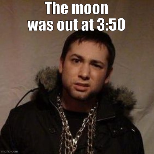 Rucka Rucka Ali | The moon was out at 3:50 | image tagged in rucka rucka ali | made w/ Imgflip meme maker