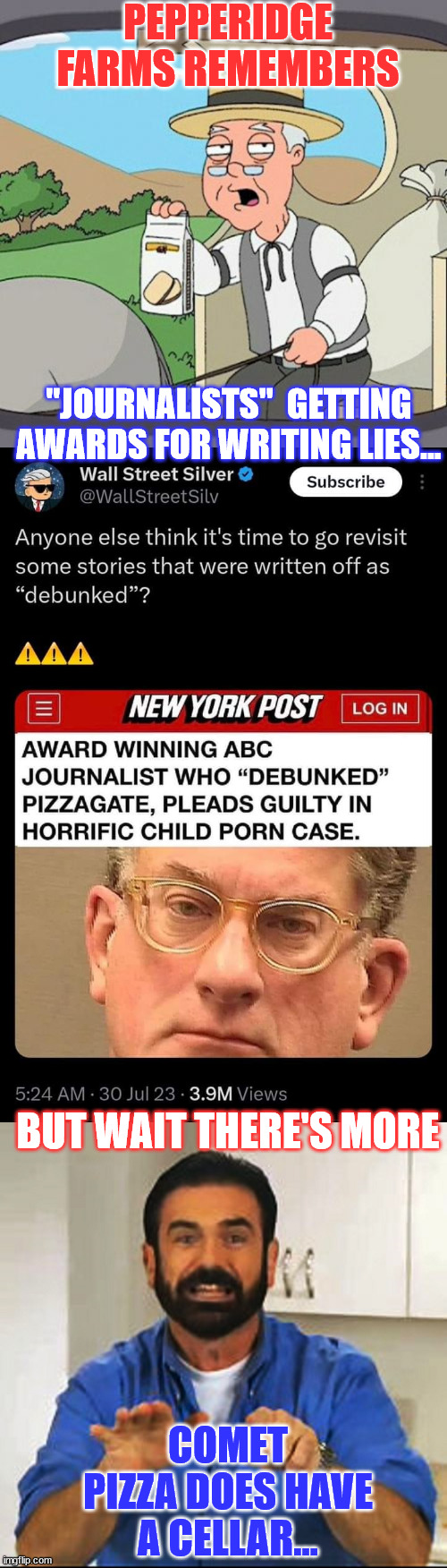 Well that didn't get debunked like they wanted it to... | PEPPERIDGE FARMS REMEMBERS; "JOURNALISTS"  GETTING AWARDS FOR WRITING LIES... BUT WAIT THERE'S MORE; COMET PIZZA DOES HAVE A CELLAR... | image tagged in memes,pepperidge farm remembers,fake news,journalism,pizza,liars | made w/ Imgflip meme maker