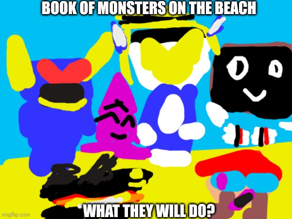 Book of Monsters on the beach | BOOK OF MONSTERS ON THE BEACH; WHAT THEY WILL DO? | image tagged in book of monsters,new tag from irisaltruda | made w/ Imgflip meme maker