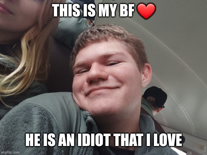THIS IS MY BF ❤️; HE IS AN IDIOT THAT I LOVE | made w/ Imgflip meme maker