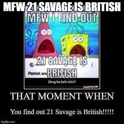 21 savage | MFW 21 SAVAGE IS BRITISH | image tagged in 21savage,british,mfw,rapper,21 savage,meme | made w/ Imgflip meme maker