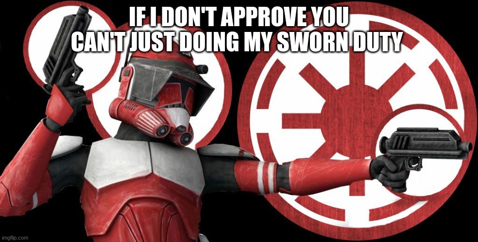 commander fox | IF I DON'T APPROVE YOU CAN'T JUST DOING MY SWORN DUTY | image tagged in commander fox | made w/ Imgflip meme maker