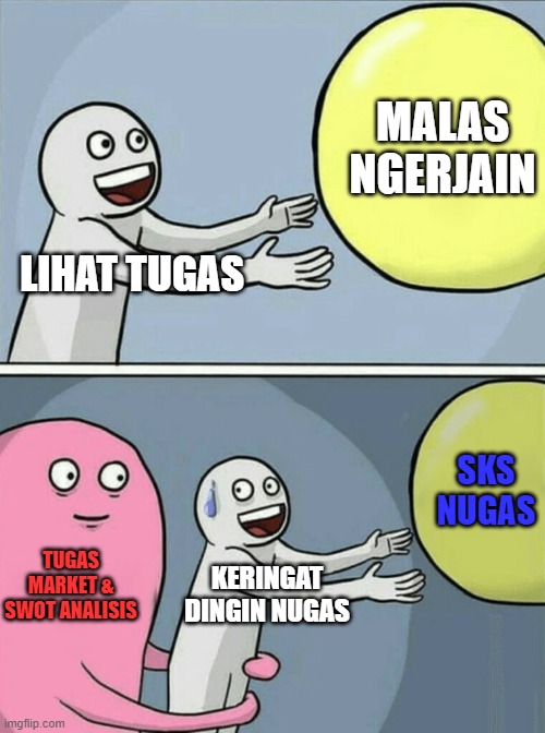 Running Away Balloon Meme | MALAS NGERJAIN; LIHAT TUGAS; SKS NUGAS; TUGAS MARKET & SWOT ANALISIS; KERINGAT DINGIN NUGAS | image tagged in memes,running away balloon | made w/ Imgflip meme maker