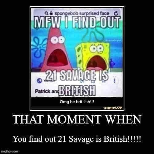 21 savage | image tagged in 21savage,21 savage,meme,british,mfw,funny | made w/ Imgflip meme maker