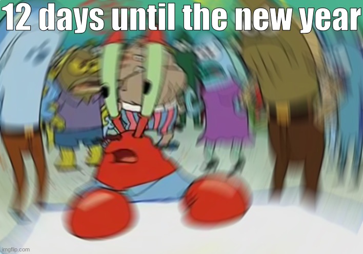 Mr Krabs Blur Meme | 12 days until the new year | image tagged in memes,mr krabs blur meme,2031-defense | made w/ Imgflip meme maker
