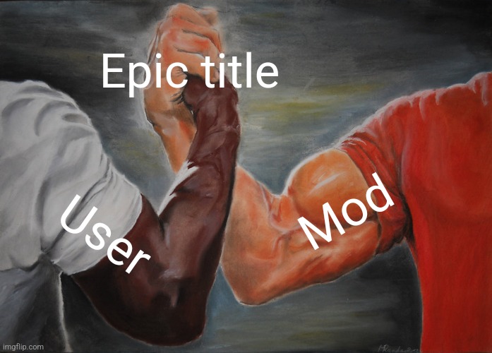 Epic Handshake Meme | Epic title User Mod | image tagged in memes,epic handshake | made w/ Imgflip meme maker