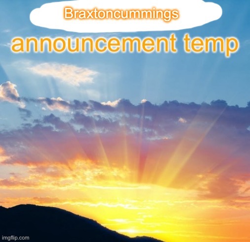 Braxtoncummings announcement temp | image tagged in braxtoncummings announcement temp | made w/ Imgflip meme maker