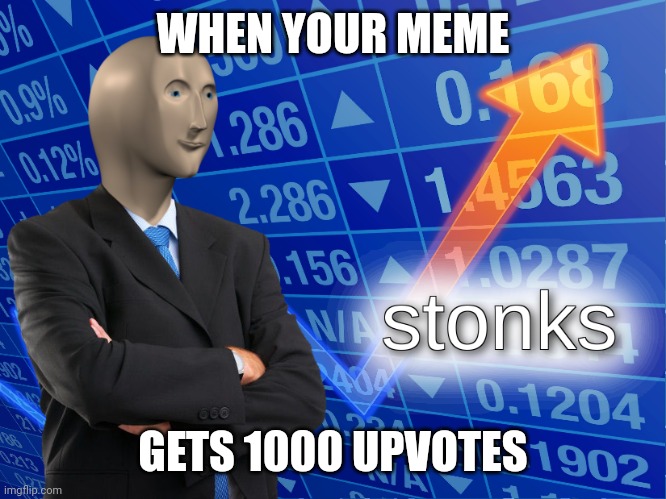 stonks | WHEN YOUR MEME GETS 1000 UPVOTES | image tagged in stonks | made w/ Imgflip meme maker